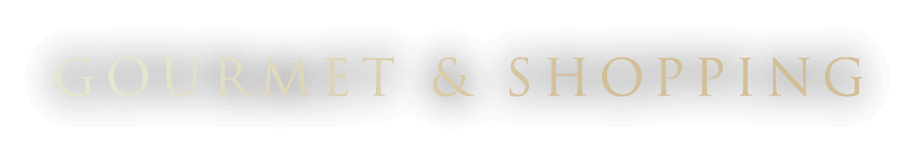 GOURMET & SHOPPING